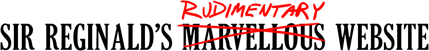Sir Reginald's Rudimentary Website